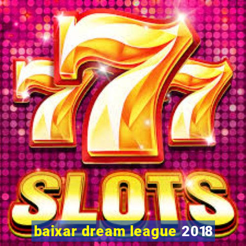 baixar dream league 2018