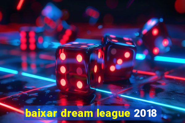 baixar dream league 2018