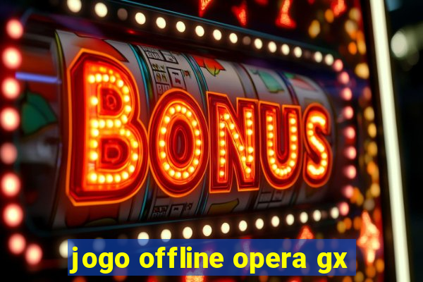 jogo offline opera gx