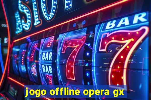 jogo offline opera gx