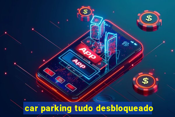 car parking tudo desbloqueado