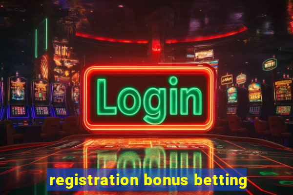 registration bonus betting