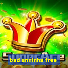 bad anninha free