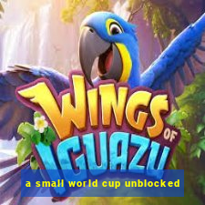 a small world cup unblocked