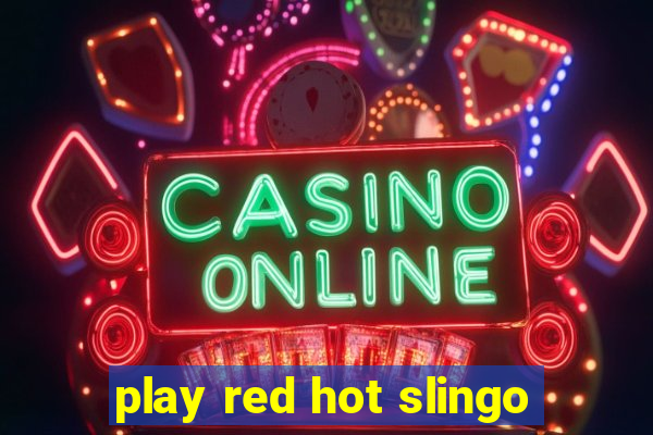 play red hot slingo