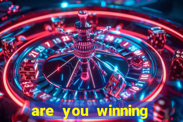 are you winning son meme