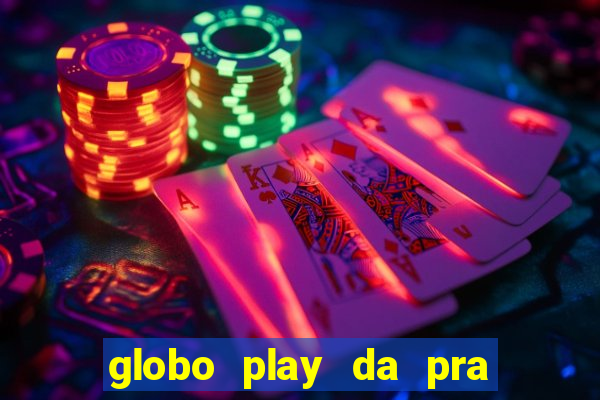 globo play da pra assistir jogo ao vivo