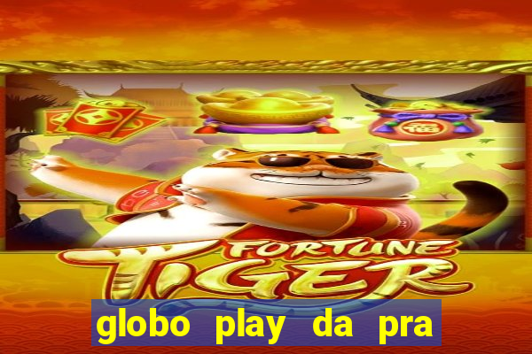 globo play da pra assistir jogo ao vivo