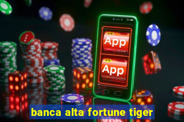 banca alta fortune tiger