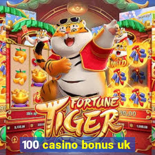 100 casino bonus uk