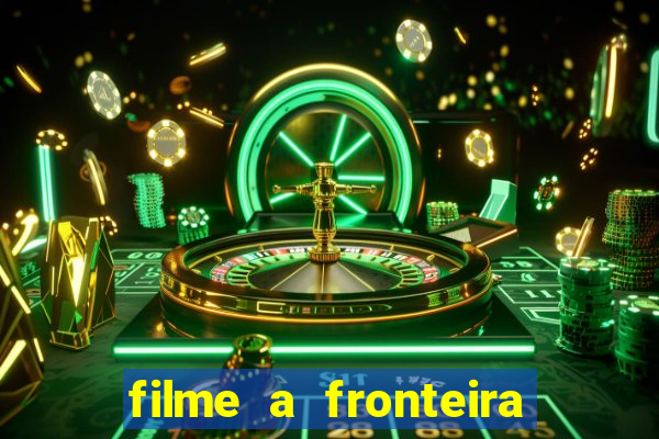 filme a fronteira 2007 completo dublado