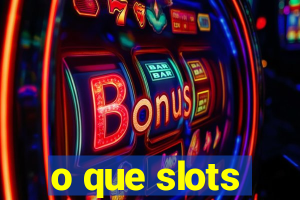 o que slots