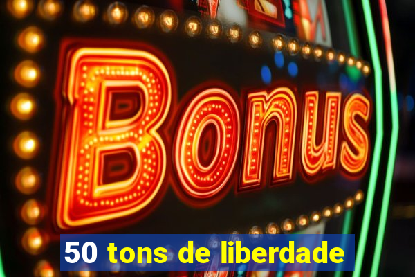 50 tons de liberdade