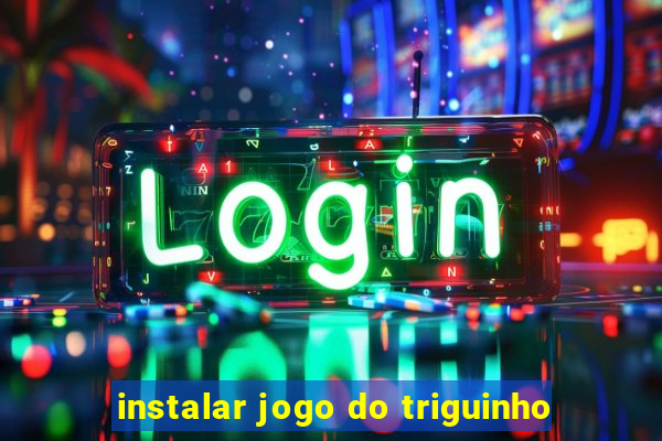 instalar jogo do triguinho