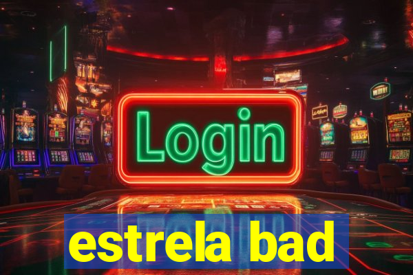 estrela bad