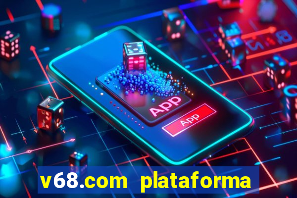 v68.com plataforma de jogos