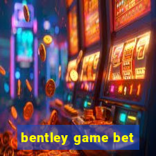 bentley game bet