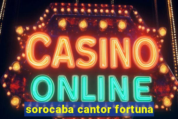 sorocaba cantor fortuna