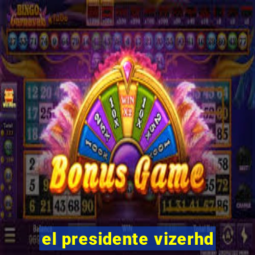 el presidente vizerhd