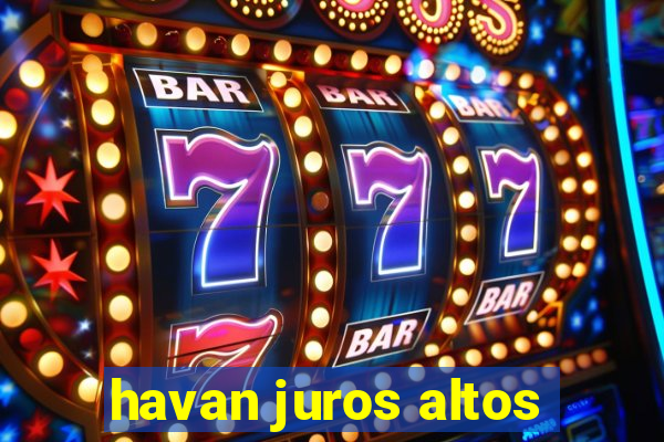 havan juros altos