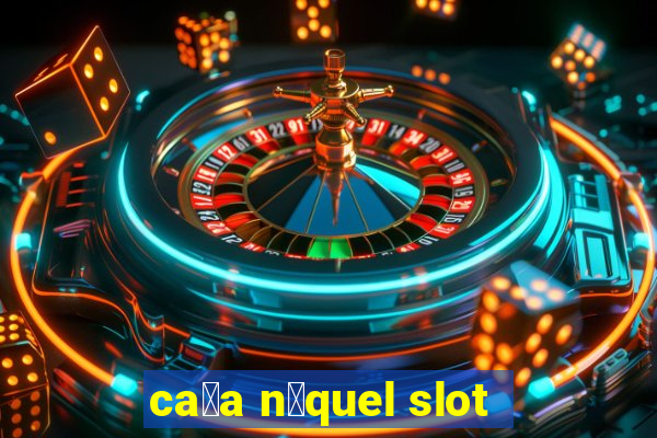 ca莽a n铆quel slot