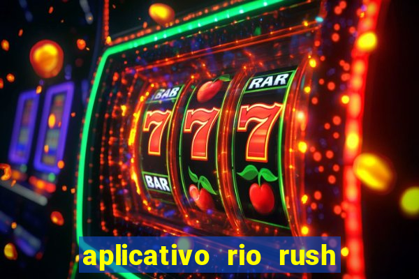 aplicativo rio rush paga mesmo