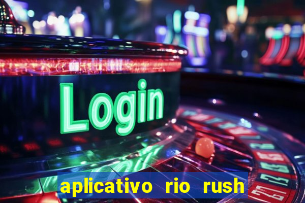 aplicativo rio rush paga mesmo