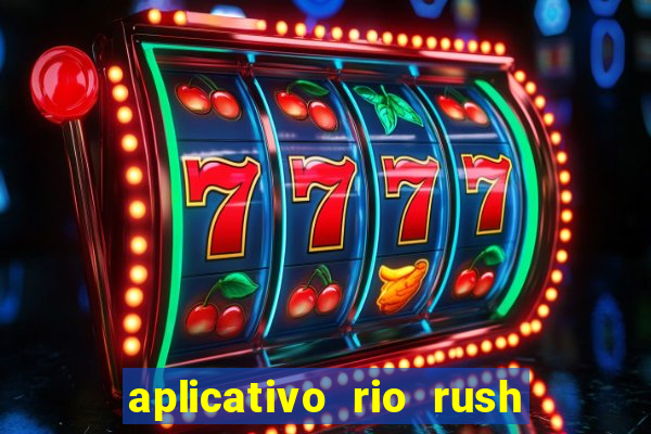 aplicativo rio rush paga mesmo