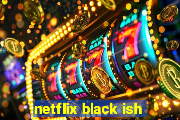 netflix black ish