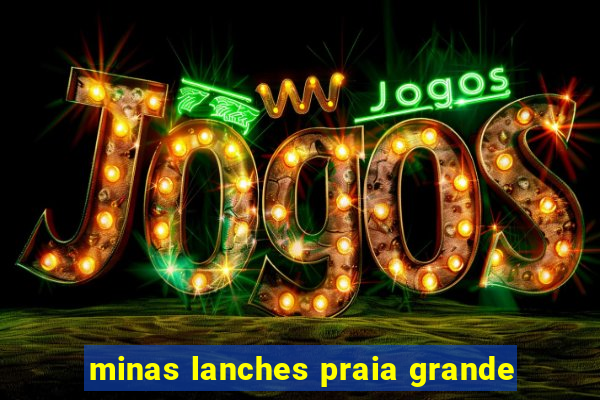 minas lanches praia grande