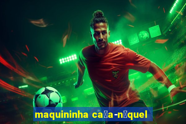 maquininha ca莽a-n铆quel