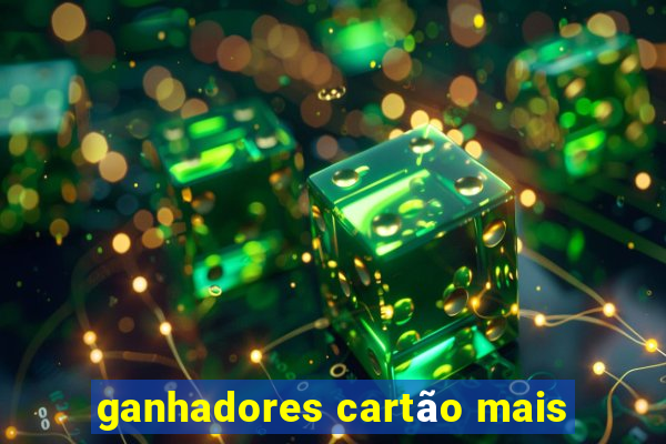 ganhadores cartão mais