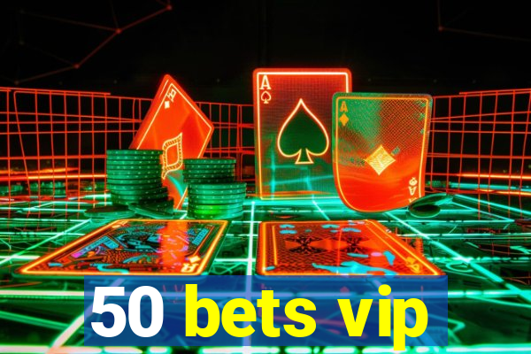 50 bets vip