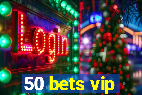 50 bets vip