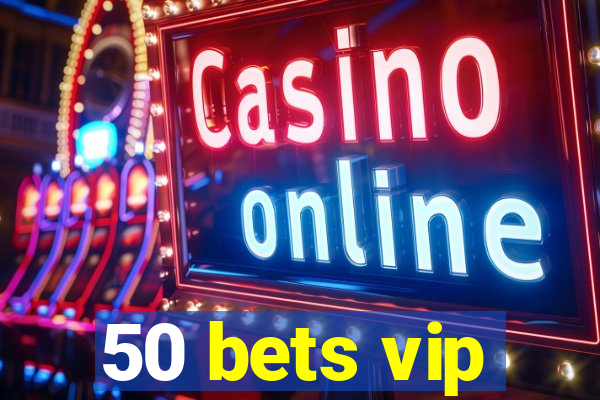 50 bets vip