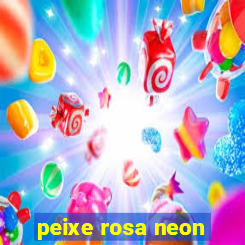 peixe rosa neon