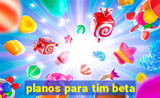 planos para tim beta