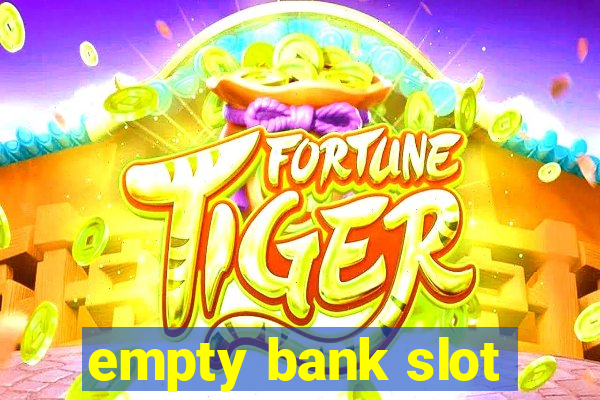 empty bank slot