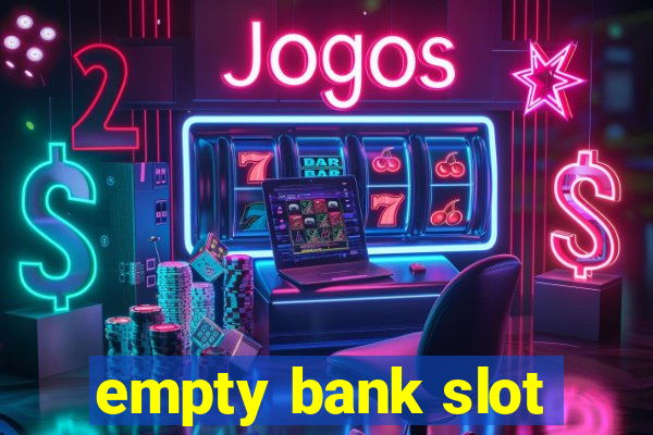 empty bank slot