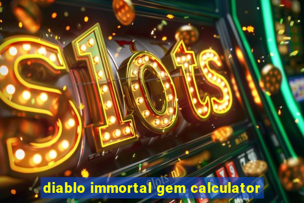 diablo immortal gem calculator