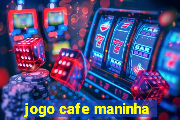 jogo cafe maninha