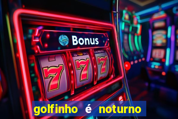 golfinho é noturno ou diurno