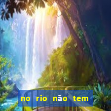 no rio não tem outro igual