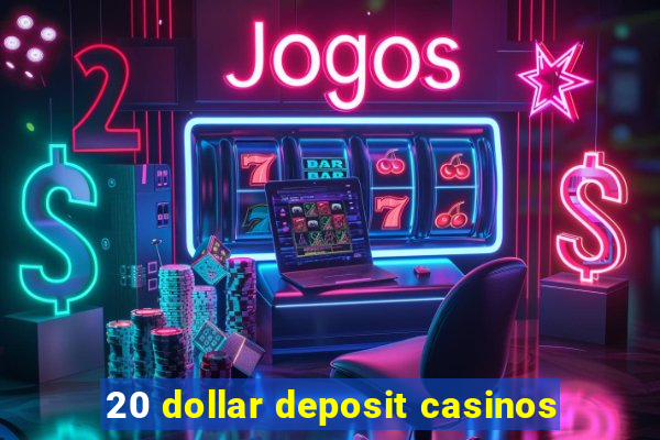 20 dollar deposit casinos