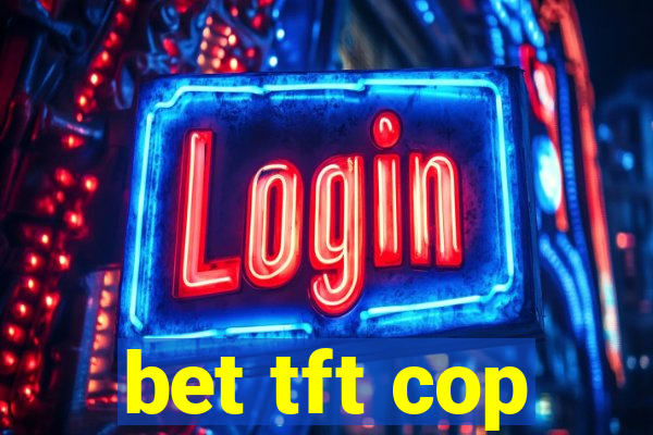 bet tft cop