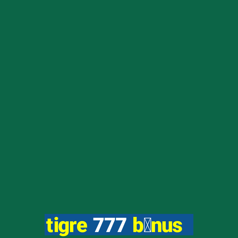 tigre 777 b么nus