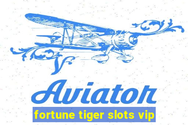 fortune tiger slots vip