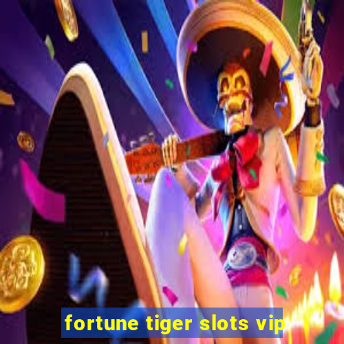 fortune tiger slots vip