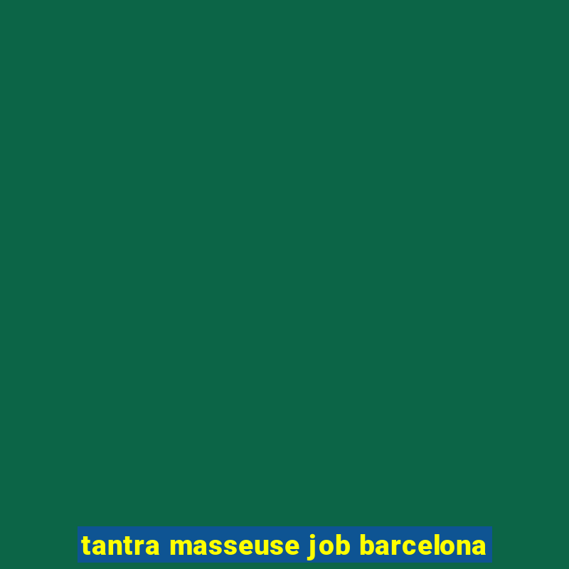 tantra masseuse job barcelona