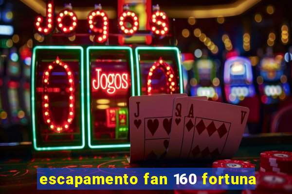 escapamento fan 160 fortuna